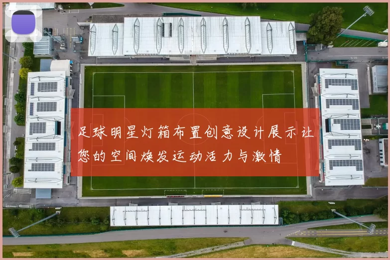 足球明星灯箱布置创意设计展示让您的空间焕发运动活力与激情