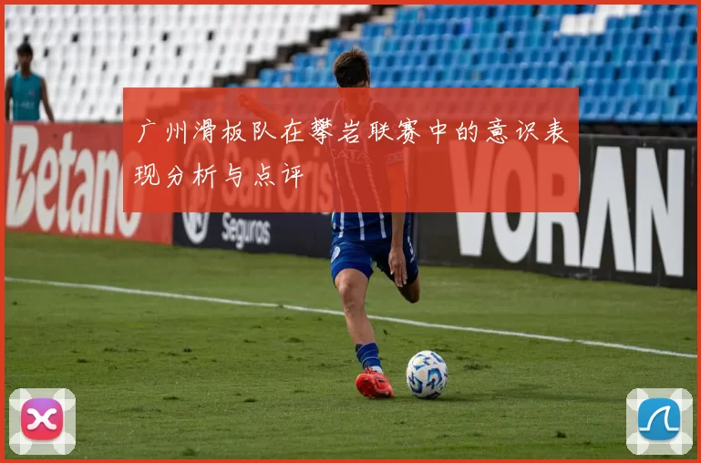 广州滑板队在攀岩联赛中的意识表现分析与点评