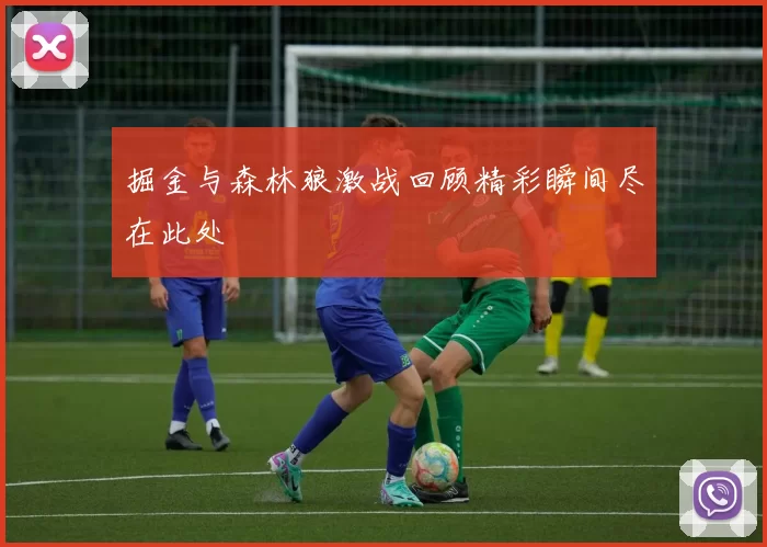 掘金与森林狼激战回顾精彩瞬间尽在此处