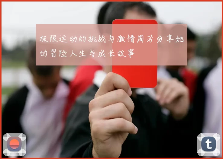极限运动的挑战与激情周芳分享她的冒险人生与成长故事