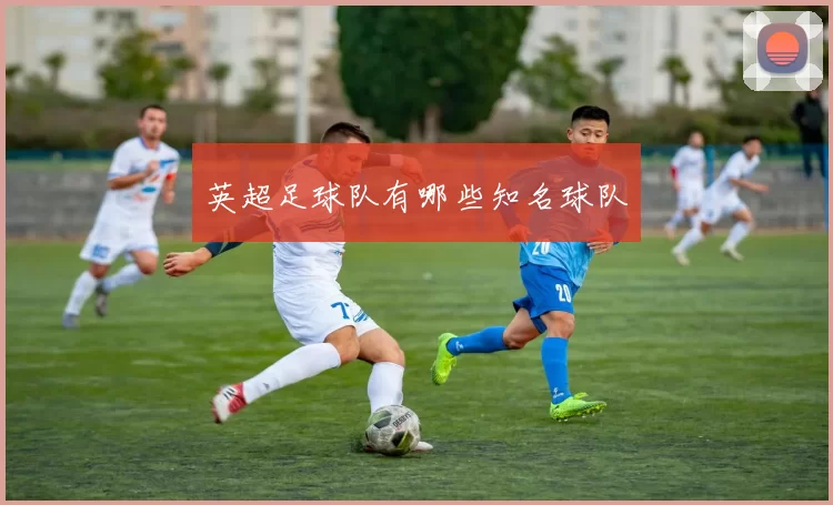 英超足球队有哪些知名球队