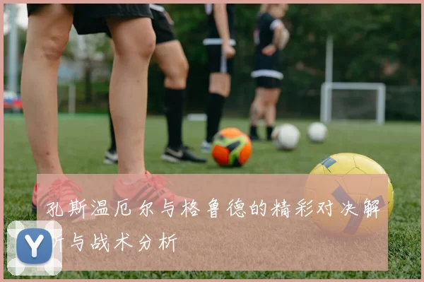 孔斯温厄尔与格鲁德的精彩对决解析与战术分析