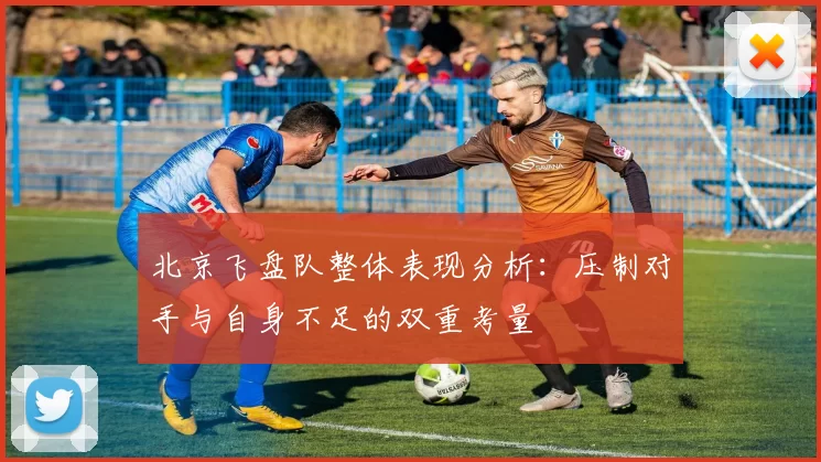 北京飞盘队整体表现分析：压制对手与自身不足的双重考量